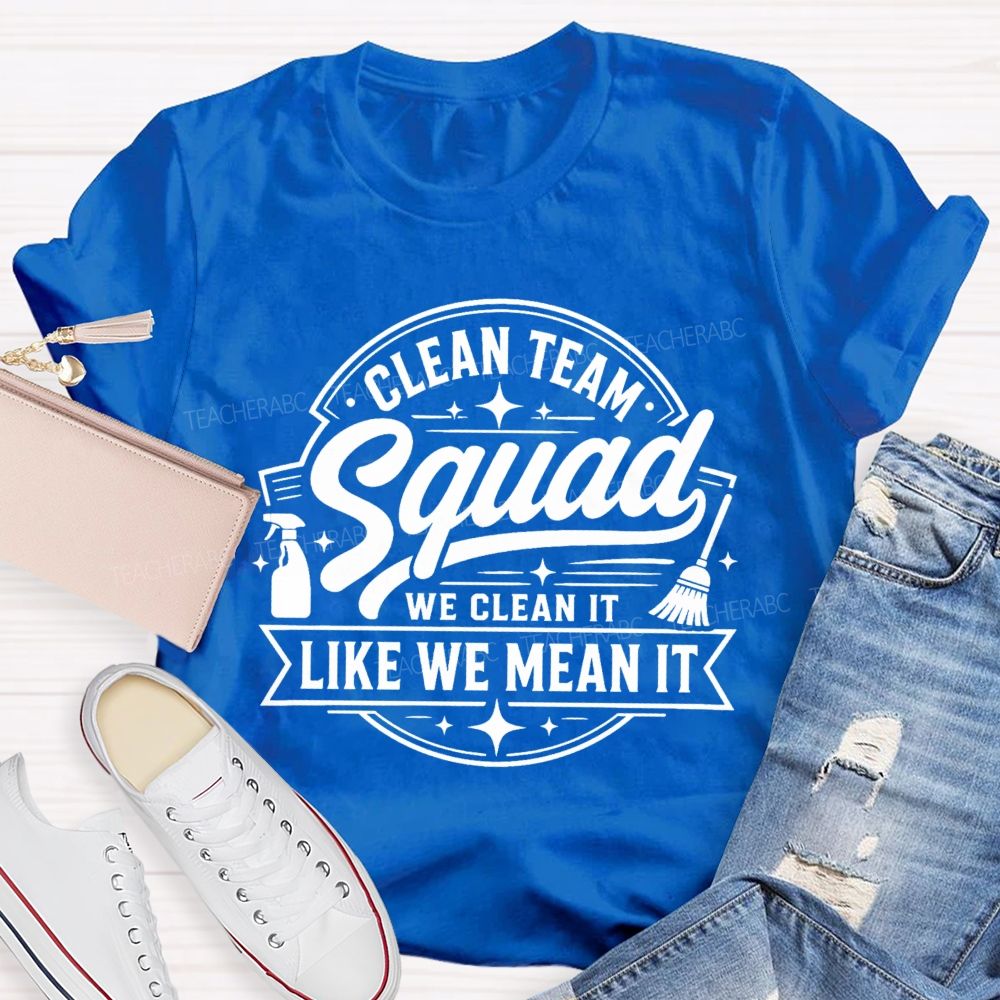 Clean Team Squad We Clean It Like We Mean It Teacher T-shirt