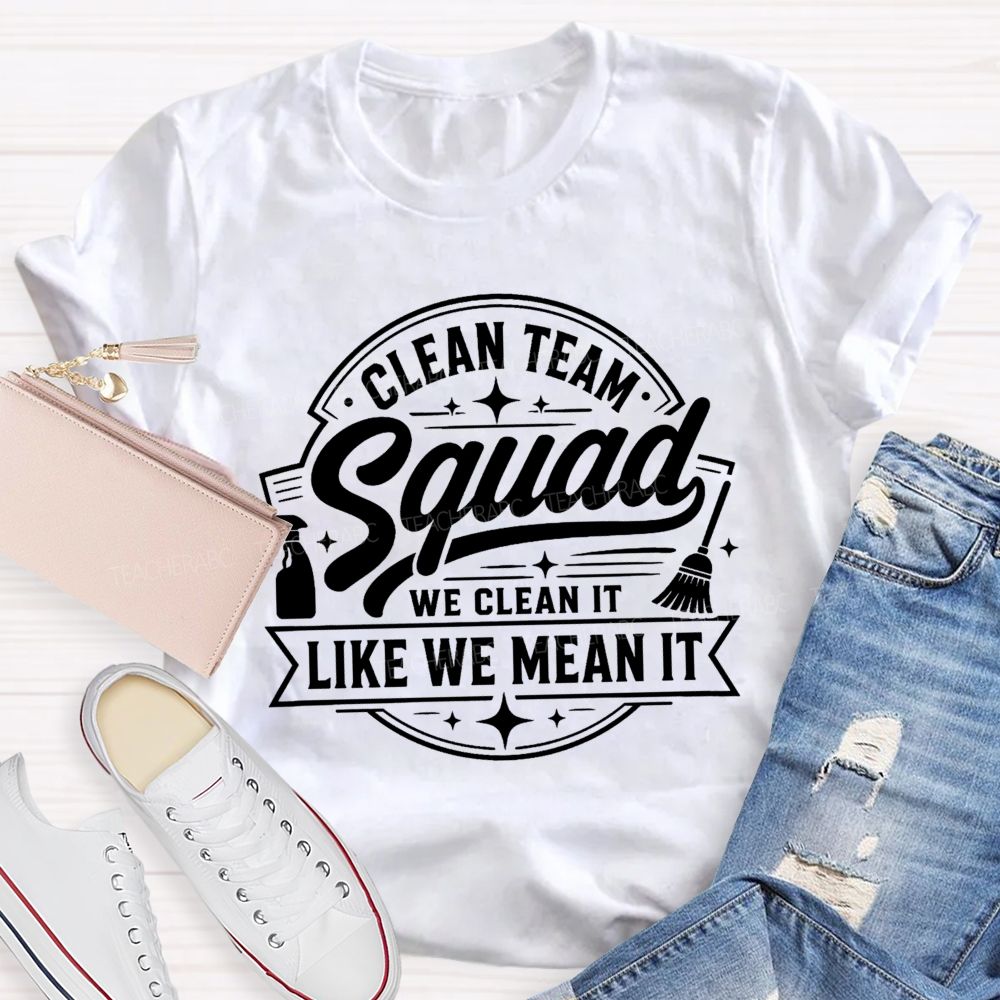 Clean Team Squad We Clean It Like We Mean It Teacher T-shirt