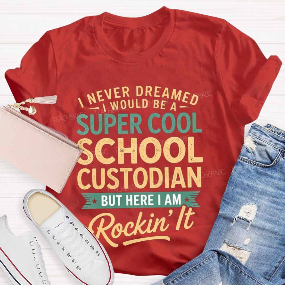 I Never Dreamed I'D Be A Super Cool School Custodian But I'M Totally Rockin'It T-shirt