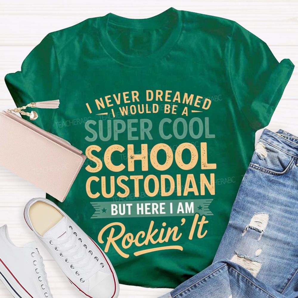 I Never Dreamed I'D Be A Super Cool School Custodian But I'M Totally Rockin'It T-shirt