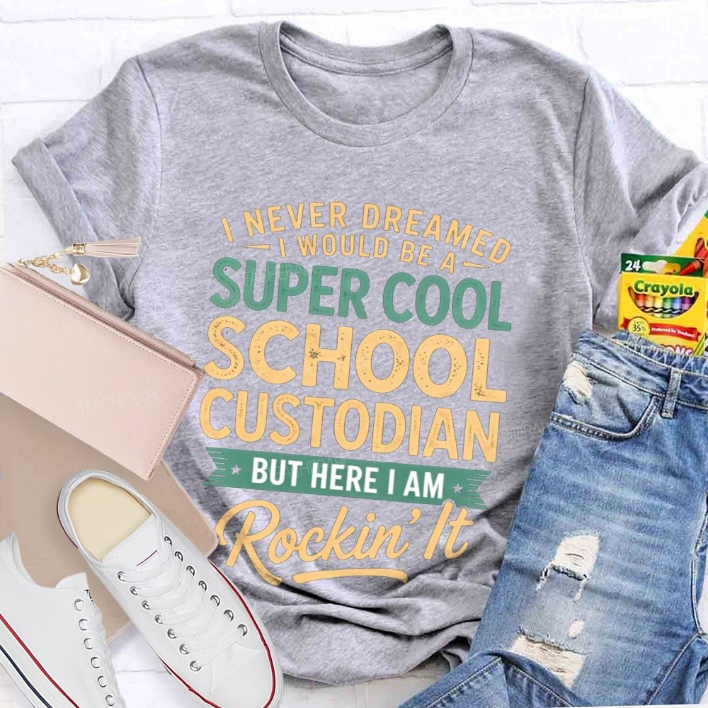 I Never Dreamed I'D Be A Super Cool School Custodian But I'M Totally Rockin'It T-shirt