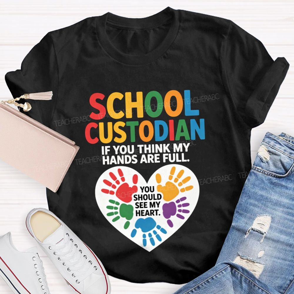 School Custodian If You Think My Hands Are Full You Should See My Heart T-shirt