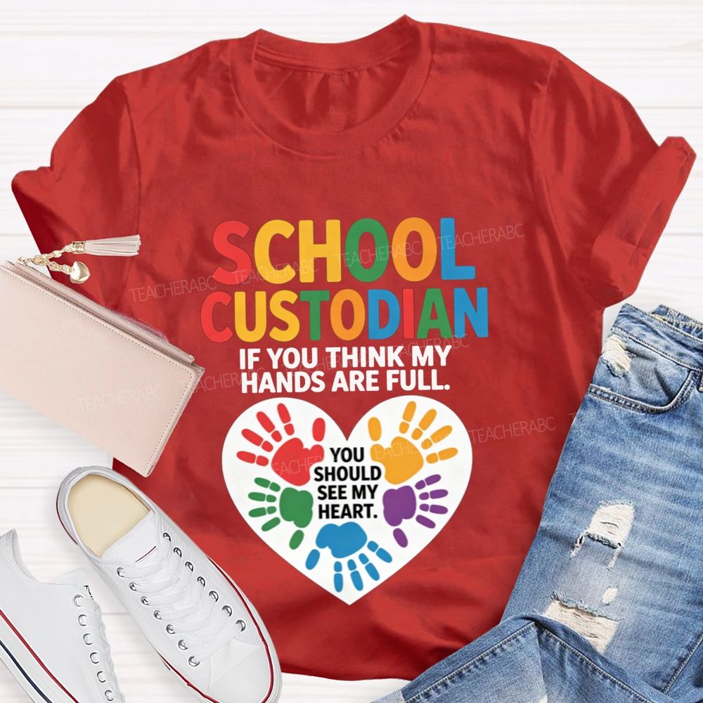 School Custodian If You Think My Hands Are Full You Should See My Heart T-shirt