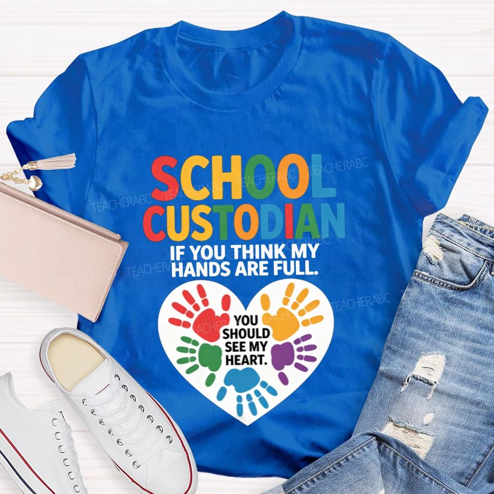 School Custodian If You Think My Hands Are Full You Should See My Heart T-shirt