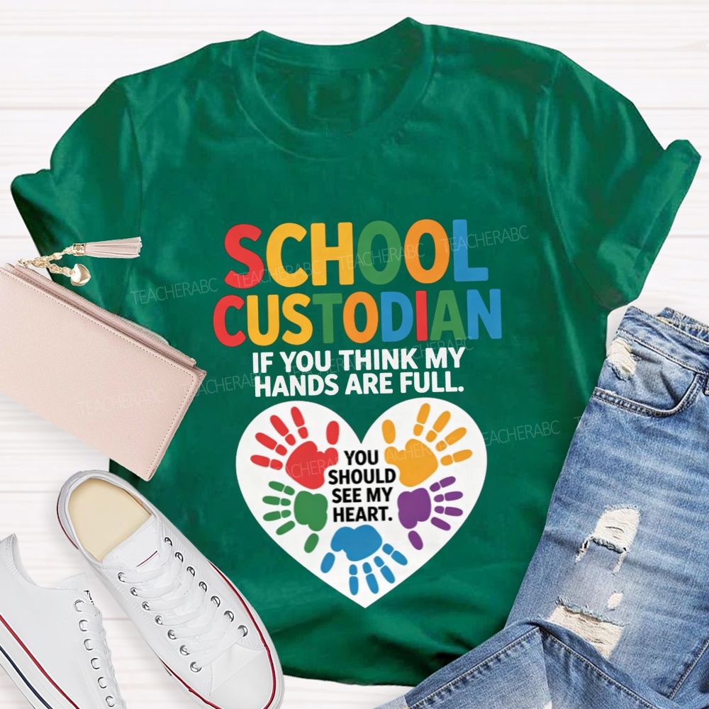 School Custodian If You Think My Hands Are Full You Should See My Heart T-shirt