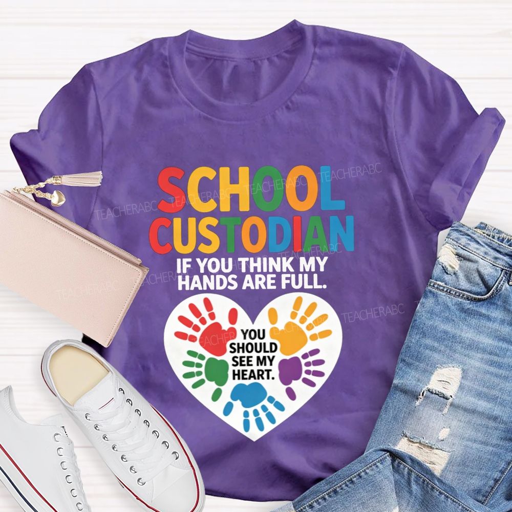 School Custodian If You Think My Hands Are Full You Should See My Heart T-shirt