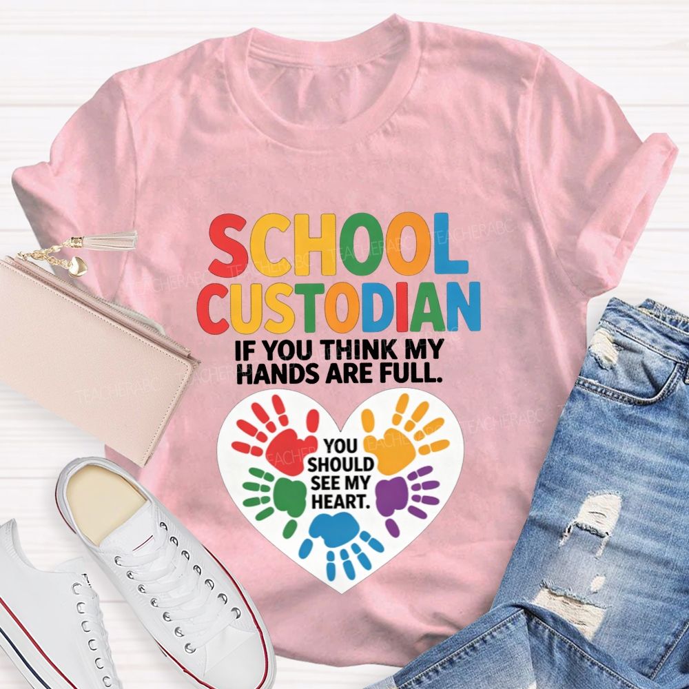 School Custodian If You Think My Hands Are Full You Should See My Heart T-shirt