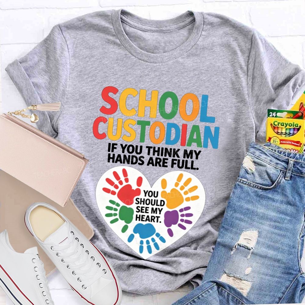 School Custodian If You Think My Hands Are Full You Should See My Heart T-shirt