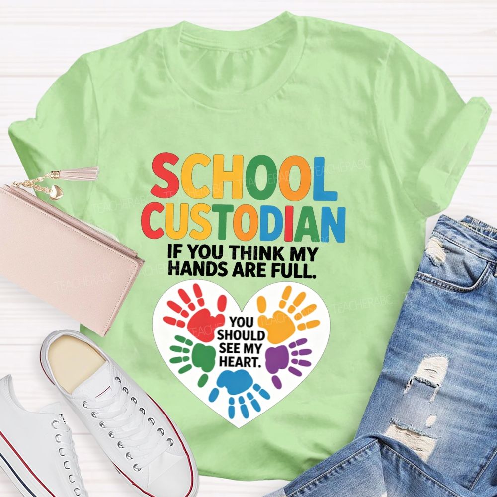 School Custodian If You Think My Hands Are Full You Should See My Heart T-shirt