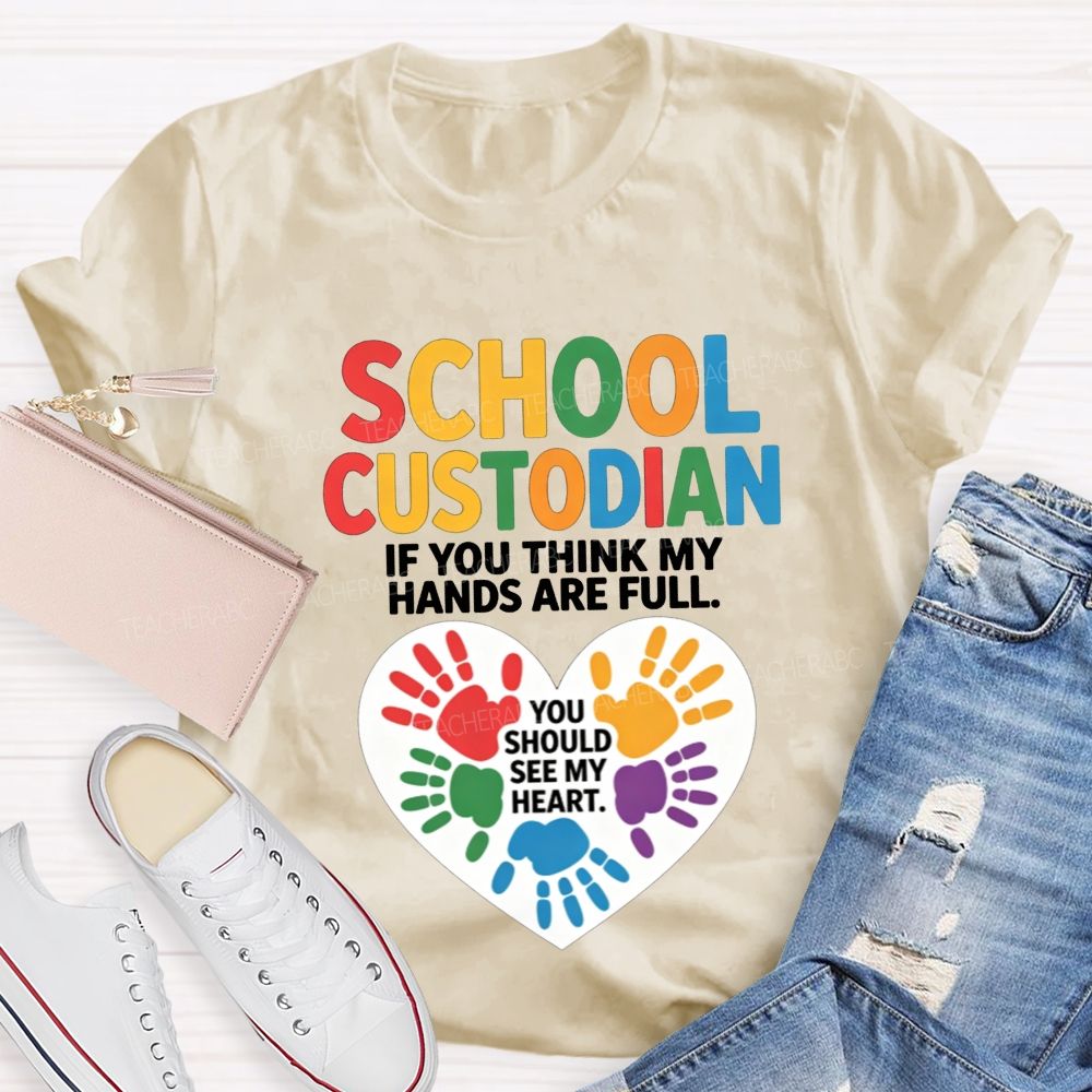 School Custodian If You Think My Hands Are Full You Should See My Heart T-shirt
