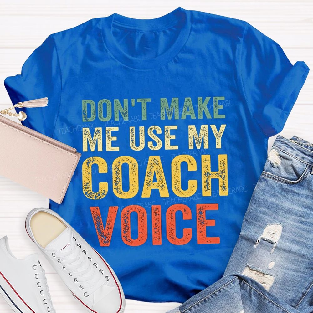 Don'T Make Me Use My Coach Voice Pe Teacher T-shirt
