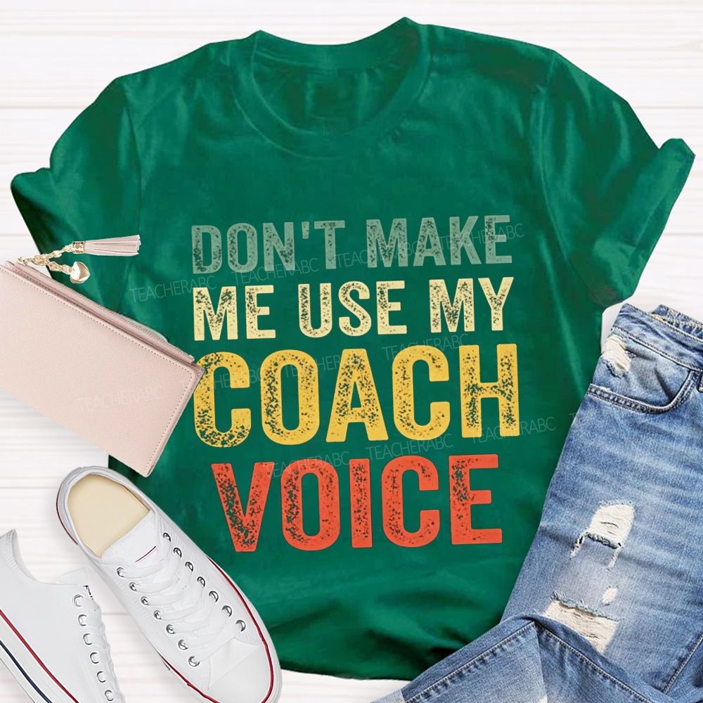Don'T Make Me Use My Coach Voice Pe Teacher T-shirt