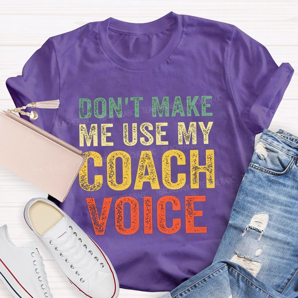 Don'T Make Me Use My Coach Voice Pe Teacher T-shirt