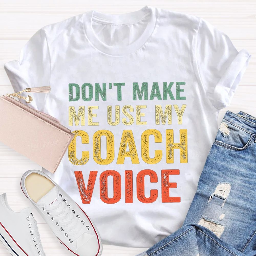 Don'T Make Me Use My Coach Voice Pe Teacher T-shirt