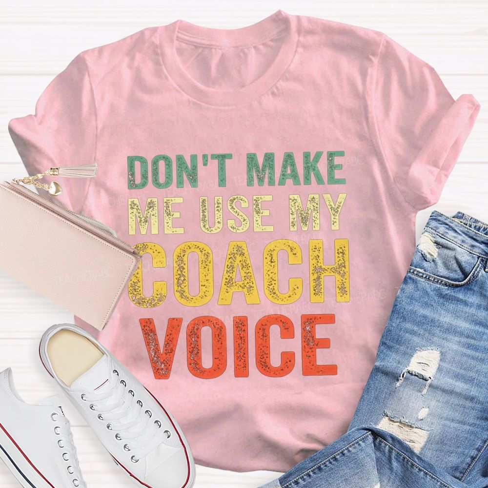 Don'T Make Me Use My Coach Voice Pe Teacher T-shirt