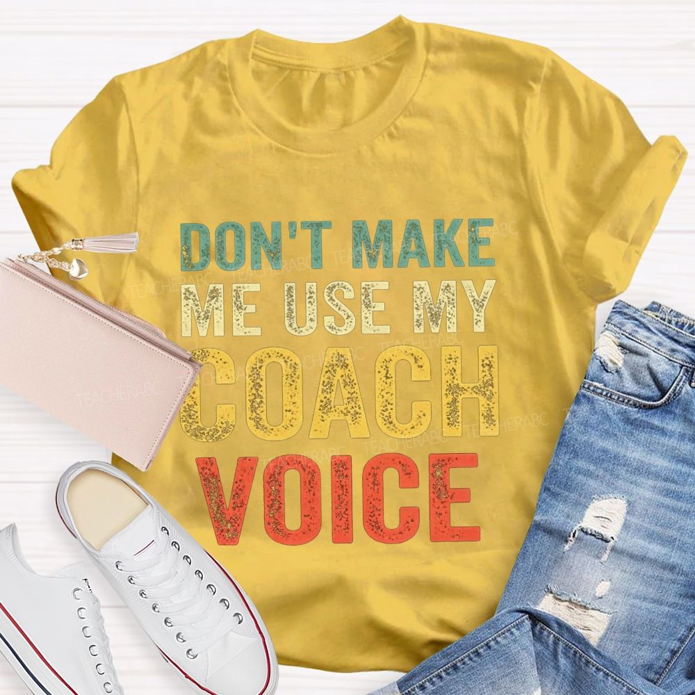 Don'T Make Me Use My Coach Voice Pe Teacher T-shirt