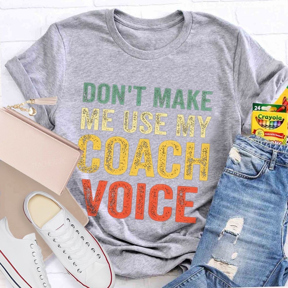 Don'T Make Me Use My Coach Voice Pe Teacher T-shirt