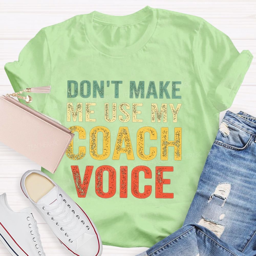 Don'T Make Me Use My Coach Voice Pe Teacher T-shirt