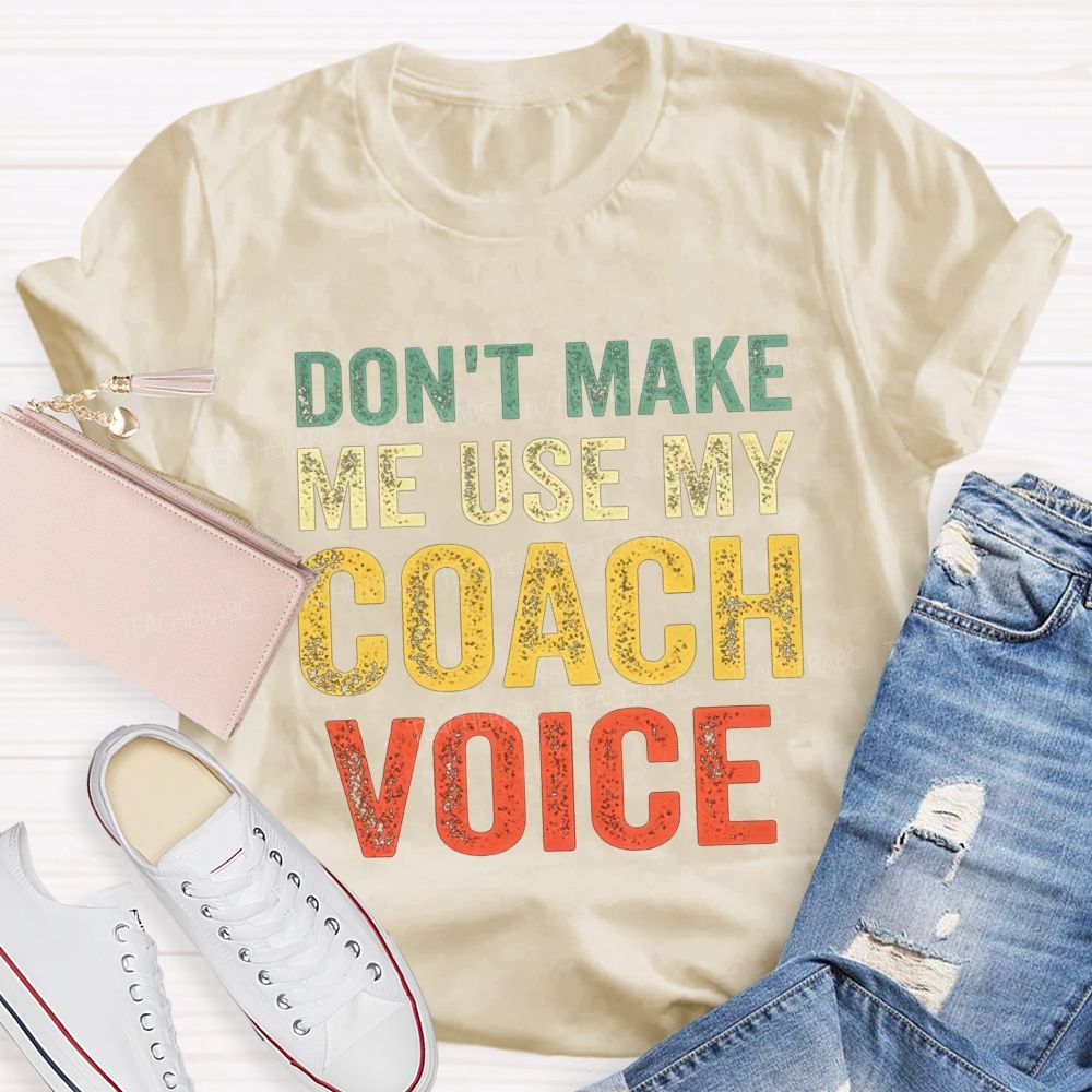 Don'T Make Me Use My Coach Voice Pe Teacher T-shirt