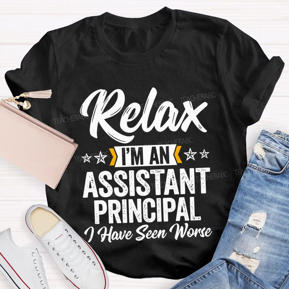 Relax I'M An Assistant Principal I Have Seen Worse T-shirt