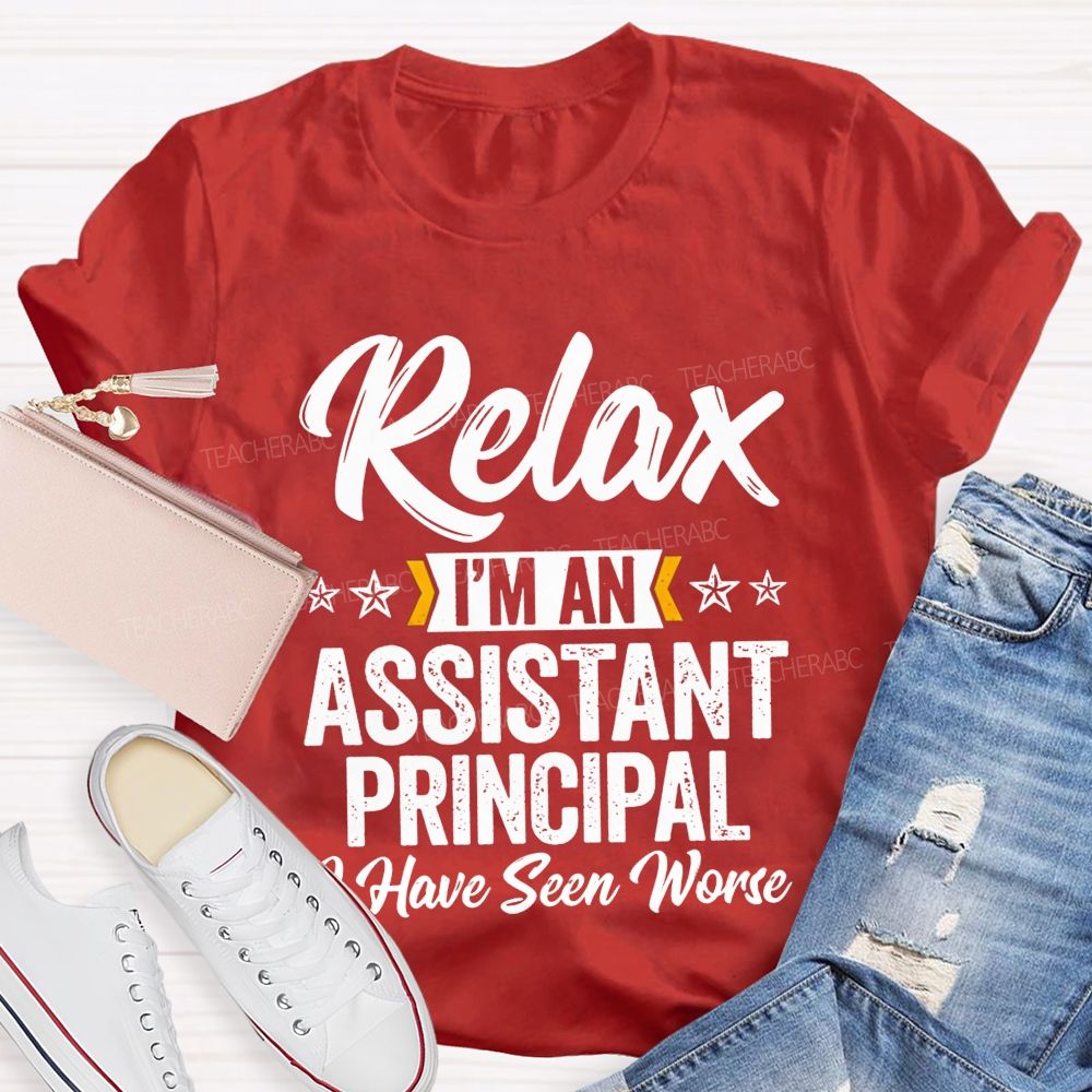 Relax I'M An Assistant Principal I Have Seen Worse T-shirt