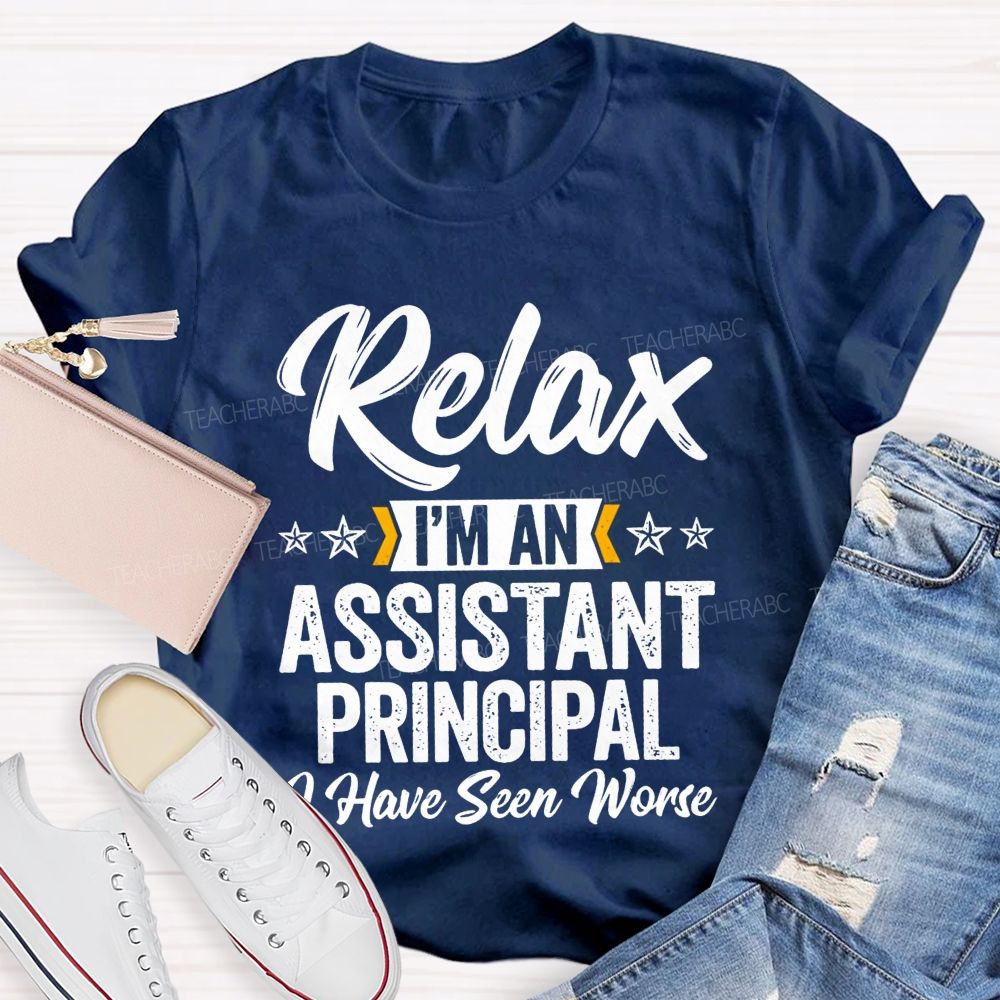 Relax I'M An Assistant Principal I Have Seen Worse T-shirt