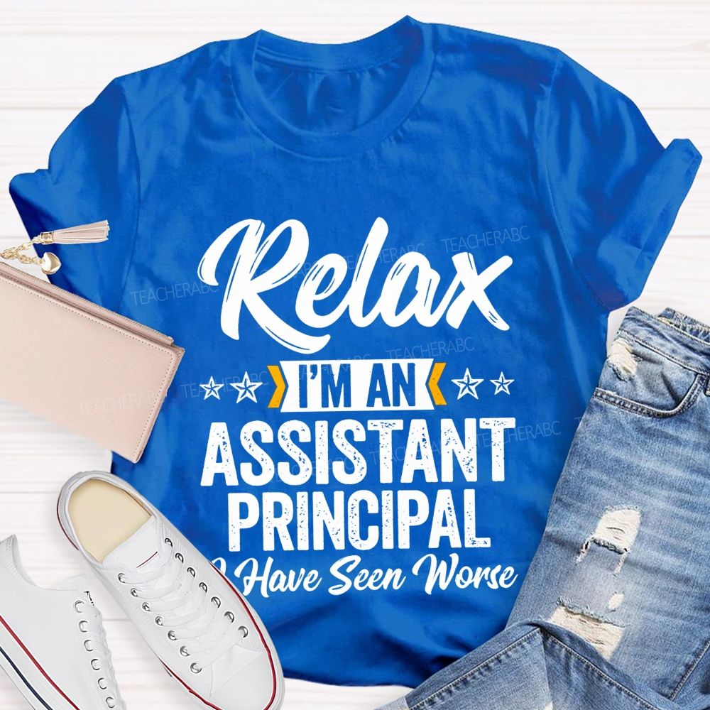Relax I'M An Assistant Principal I Have Seen Worse T-shirt