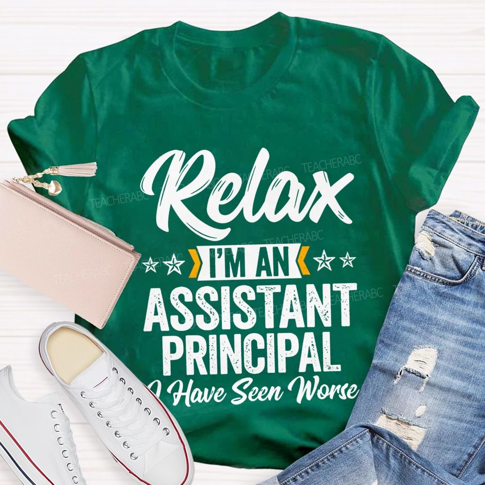 Relax I'M An Assistant Principal I Have Seen Worse T-shirt