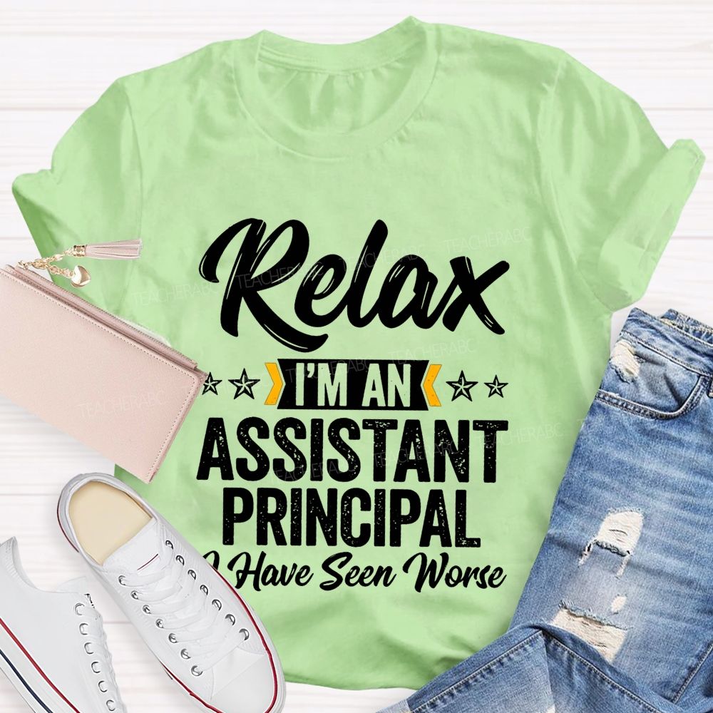 Relax I'M An Assistant Principal I Have Seen Worse T-shirt