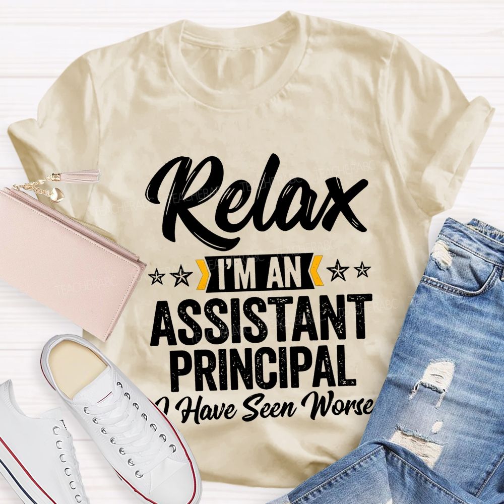 Relax I'M An Assistant Principal I Have Seen Worse T-shirt