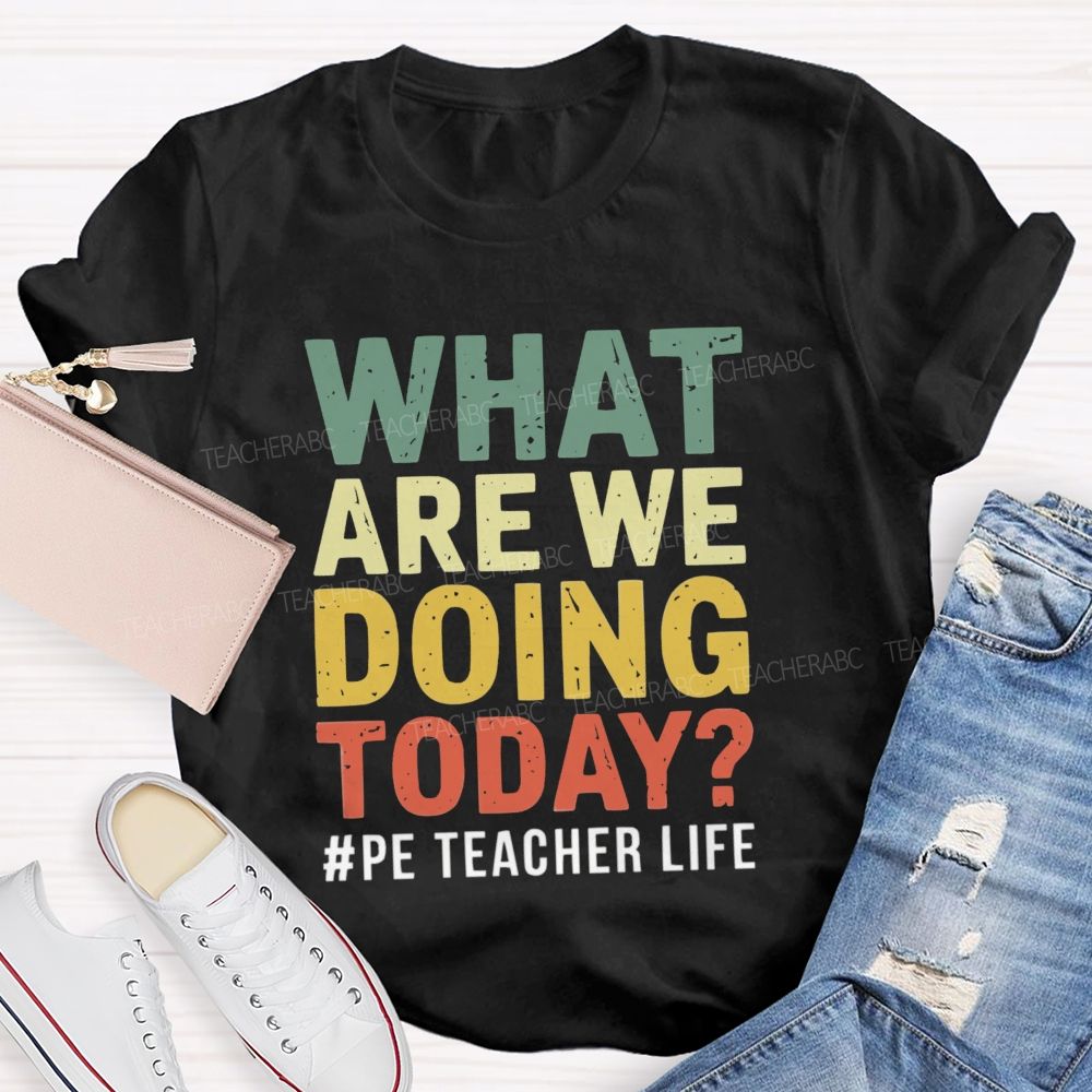 What Are We Doing Today PE Teacher Life Colorful letter T-shirt