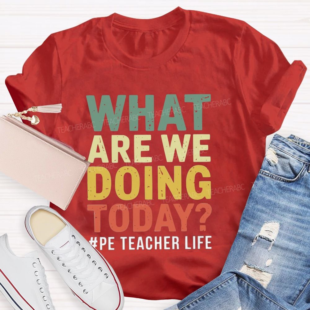 What Are We Doing Today PE Teacher Life Colorful letter T-shirt