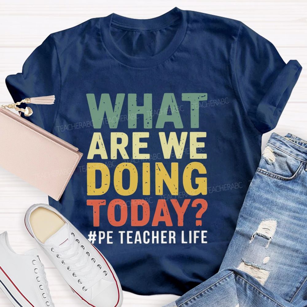 What Are We Doing Today PE Teacher Life Colorful letter T-shirt