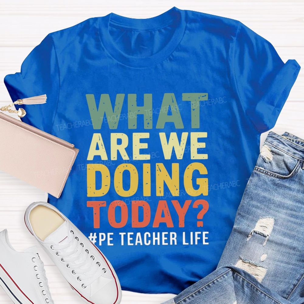 What Are We Doing Today PE Teacher Life Colorful letter T-shirt