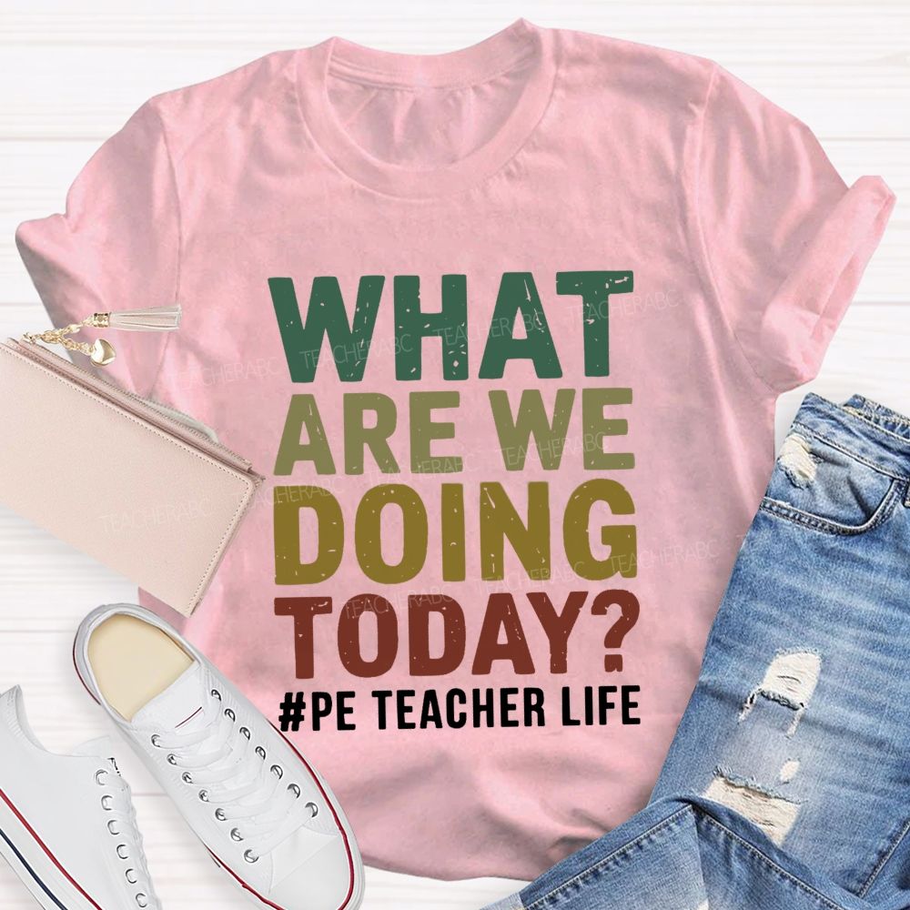 What Are We Doing Today PE Teacher Life Colorful letter T-shirt
