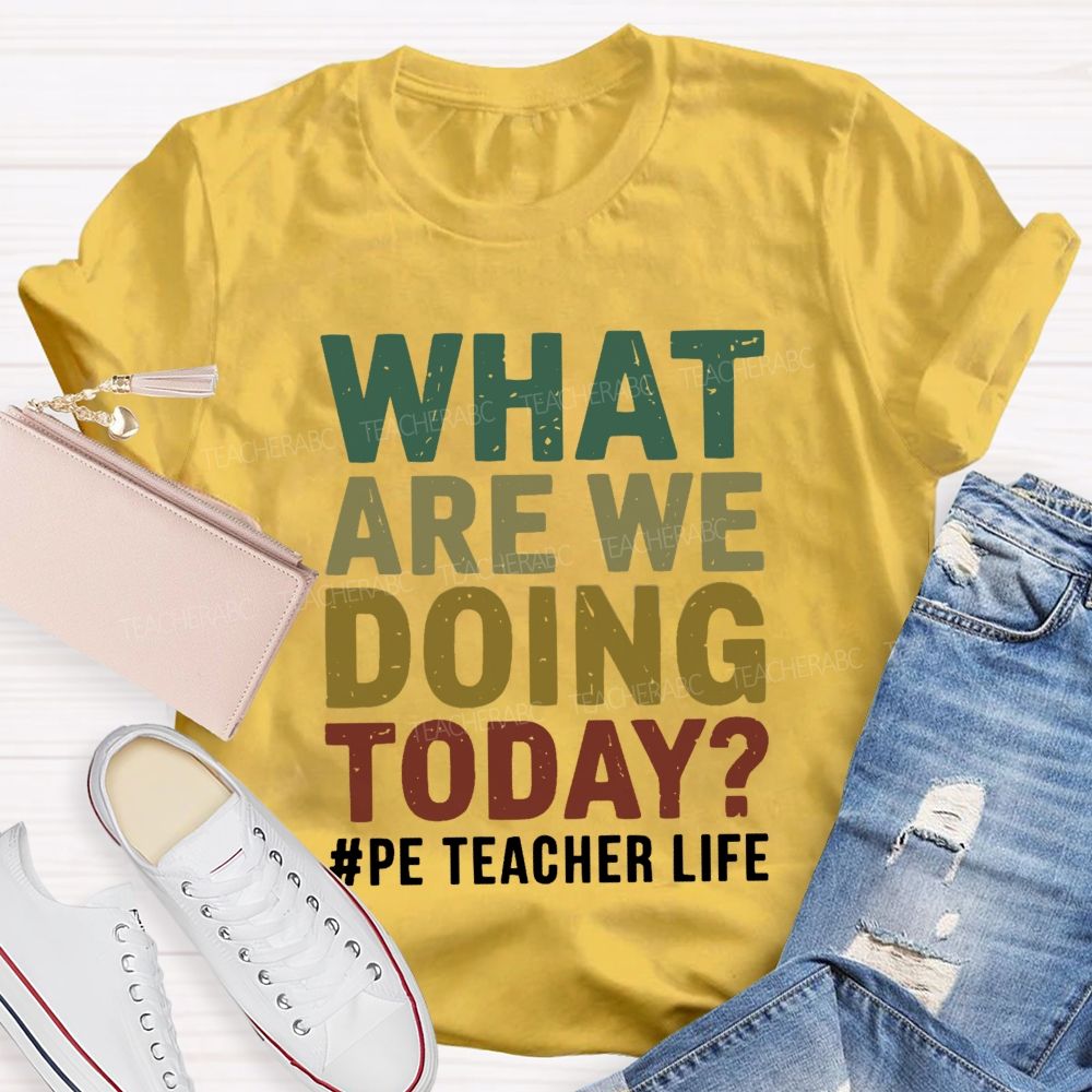What Are We Doing Today PE Teacher Life Colorful letter T-shirt