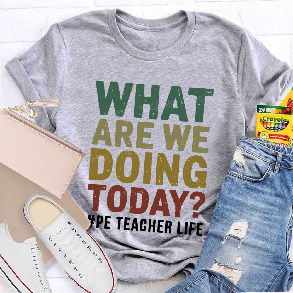 What Are We Doing Today PE Teacher Life Colorful letter T-shirt