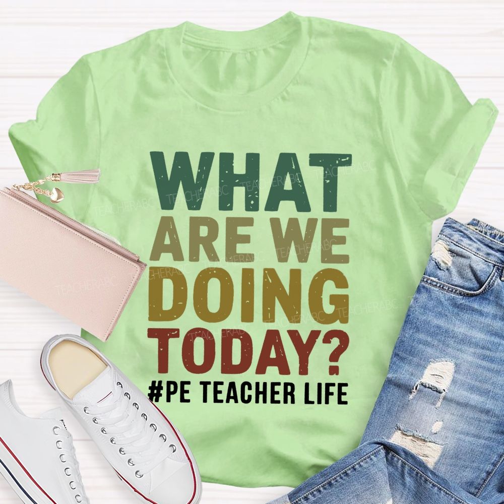 What Are We Doing Today PE Teacher Life Colorful letter T-shirt