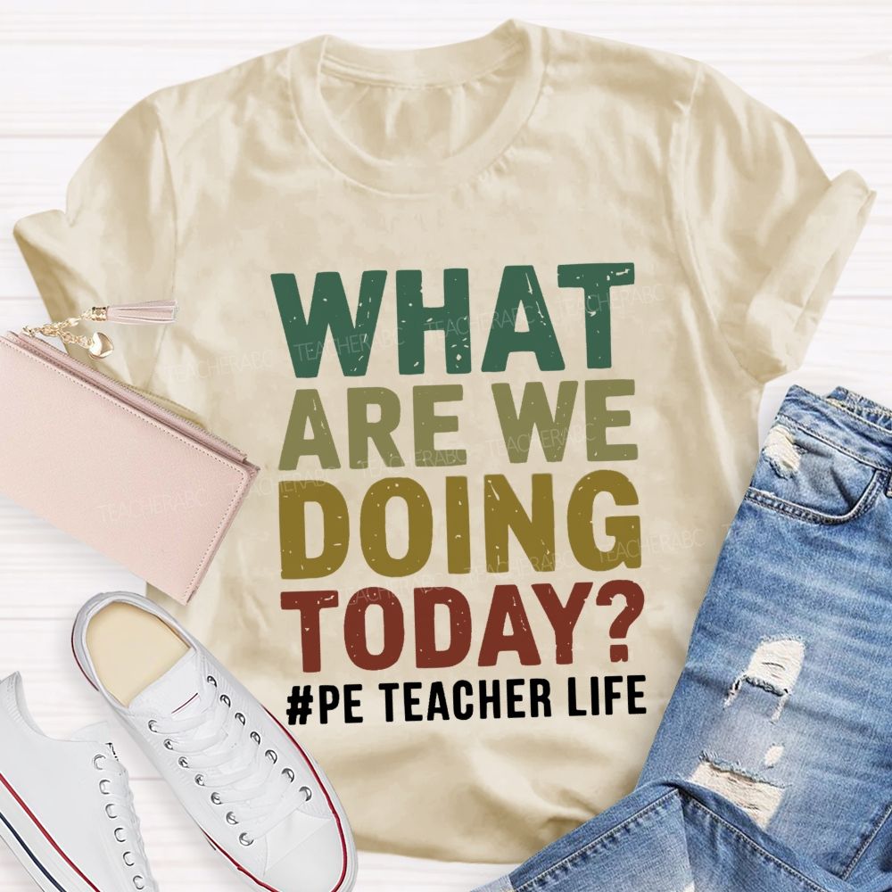 What Are We Doing Today PE Teacher Life Colorful letter T-shirt