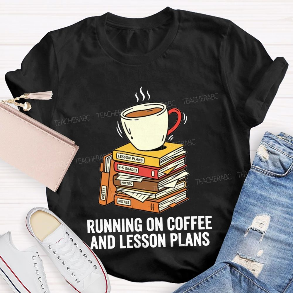 Running On Coffee And Lesson Plans Teacher T-shirt