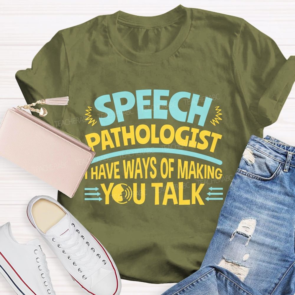 Speech Pathologist I Have Ways Of Making You Talk Teacher T-shirt
