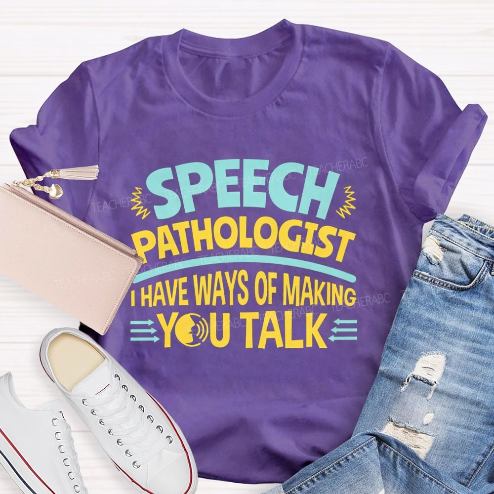 Speech Pathologist I Have Ways Of Making You Talk Teacher T-shirt