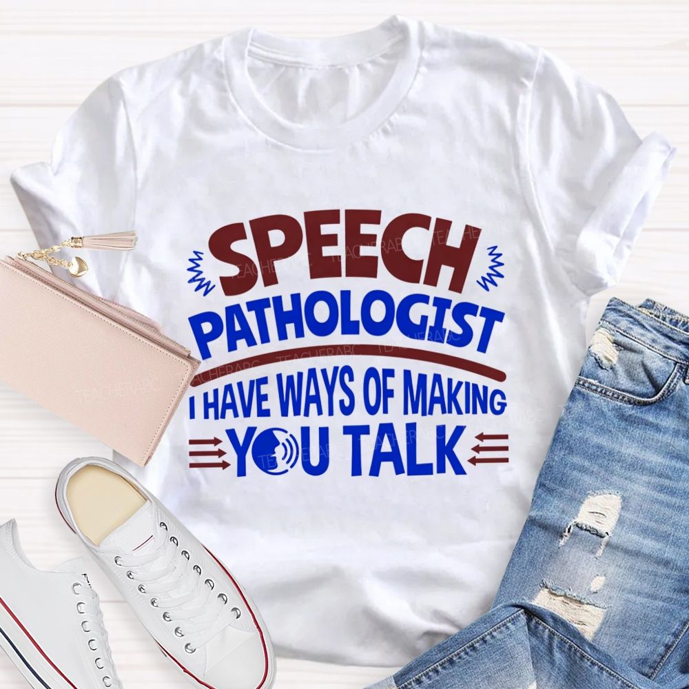 Speech Pathologist I Have Ways Of Making You Talk Teacher T-shirt