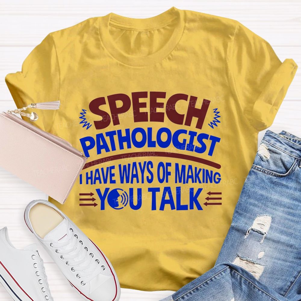 Speech Pathologist I Have Ways Of Making You Talk Teacher T-shirt