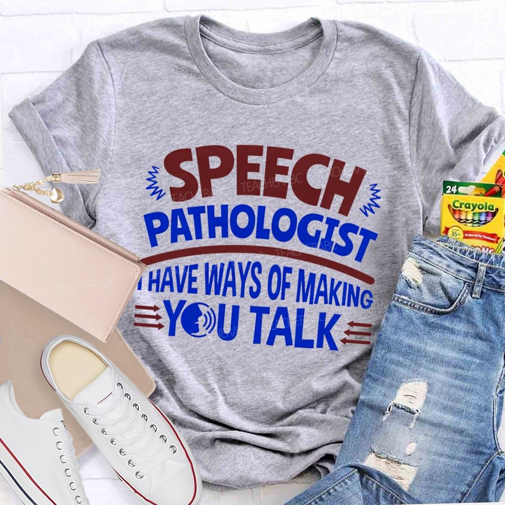 Speech Pathologist I Have Ways Of Making You Talk Teacher T-shirt