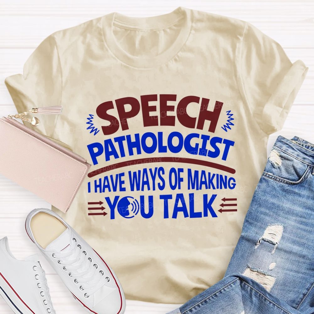 Speech Pathologist I Have Ways Of Making You Talk Teacher T-shirt