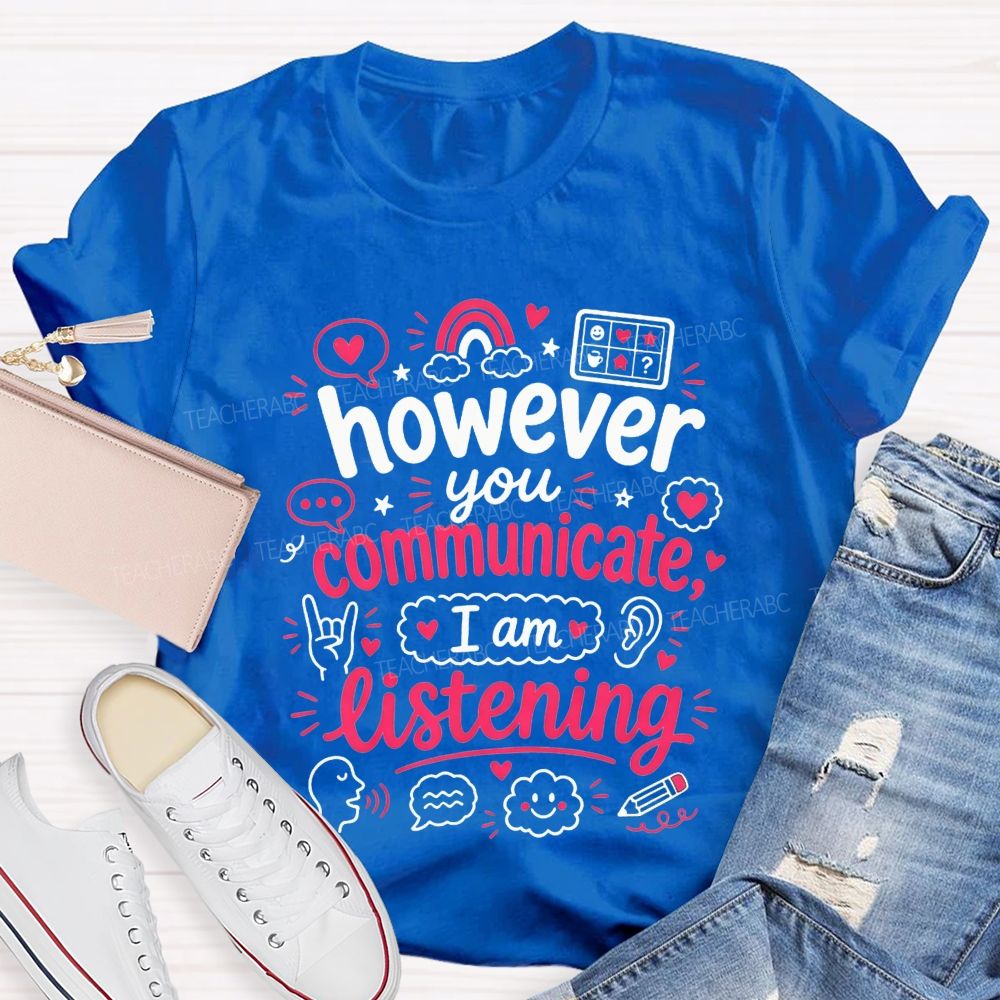 However You Communicate I'M Listening Teacher T-shirt