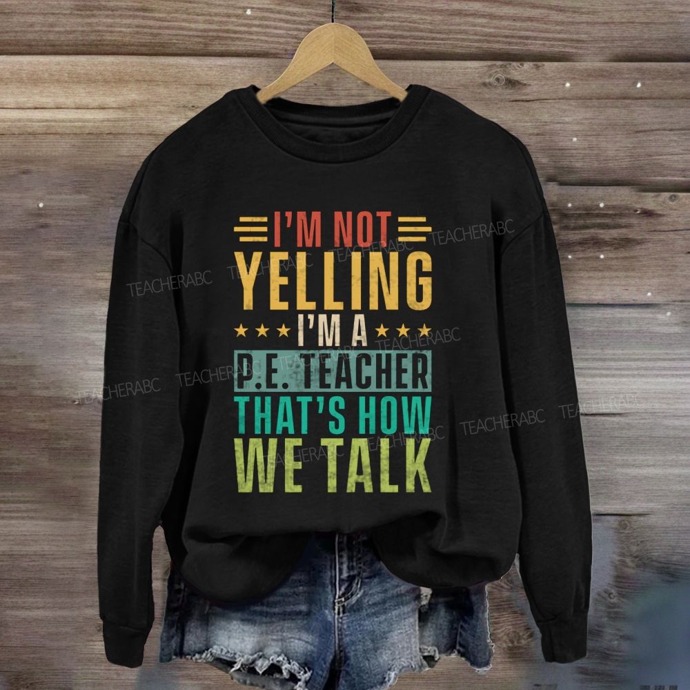 I'M Not Yelling I'M A P.E. Teacher That'S How We Talk Sweatshirt