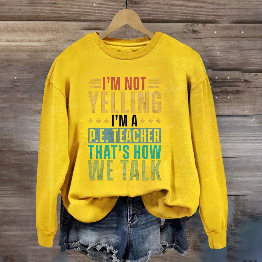I'M Not Yelling I'M A P.E. Teacher That'S How We Talk Sweatshirt