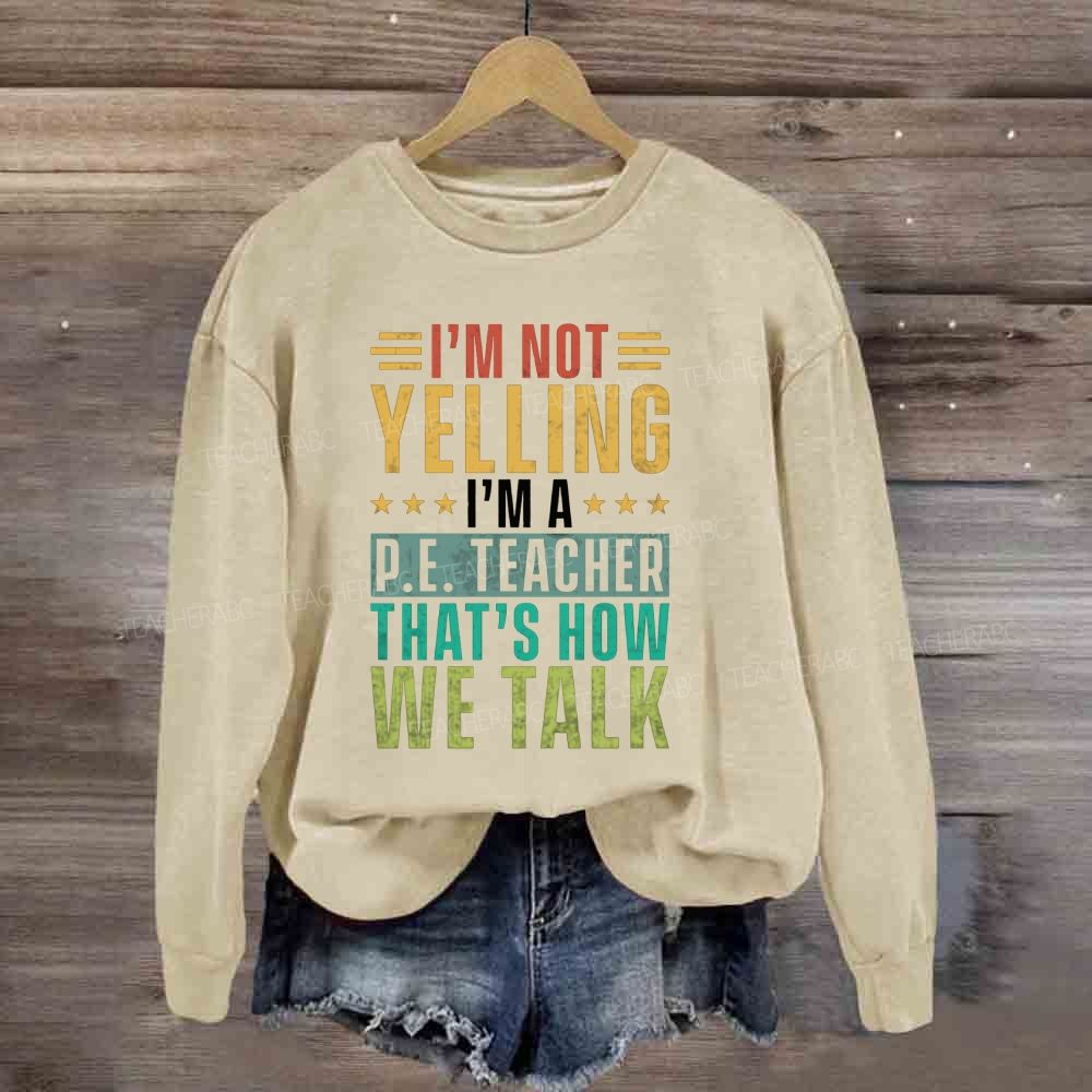 I'M Not Yelling I'M A P.E. Teacher That'S How We Talk Sweatshirt